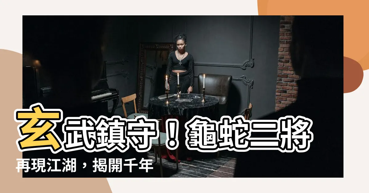 【龜蛇】玄武鎮守！龜蛇二將再現江湖，揭開千年神話之謎