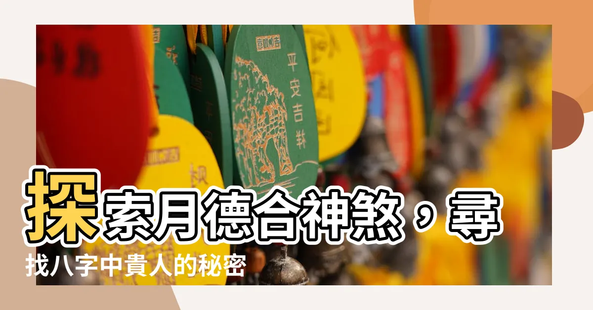 【月德合神煞】探索月德合神煞，尋找八字中貴人的秘密