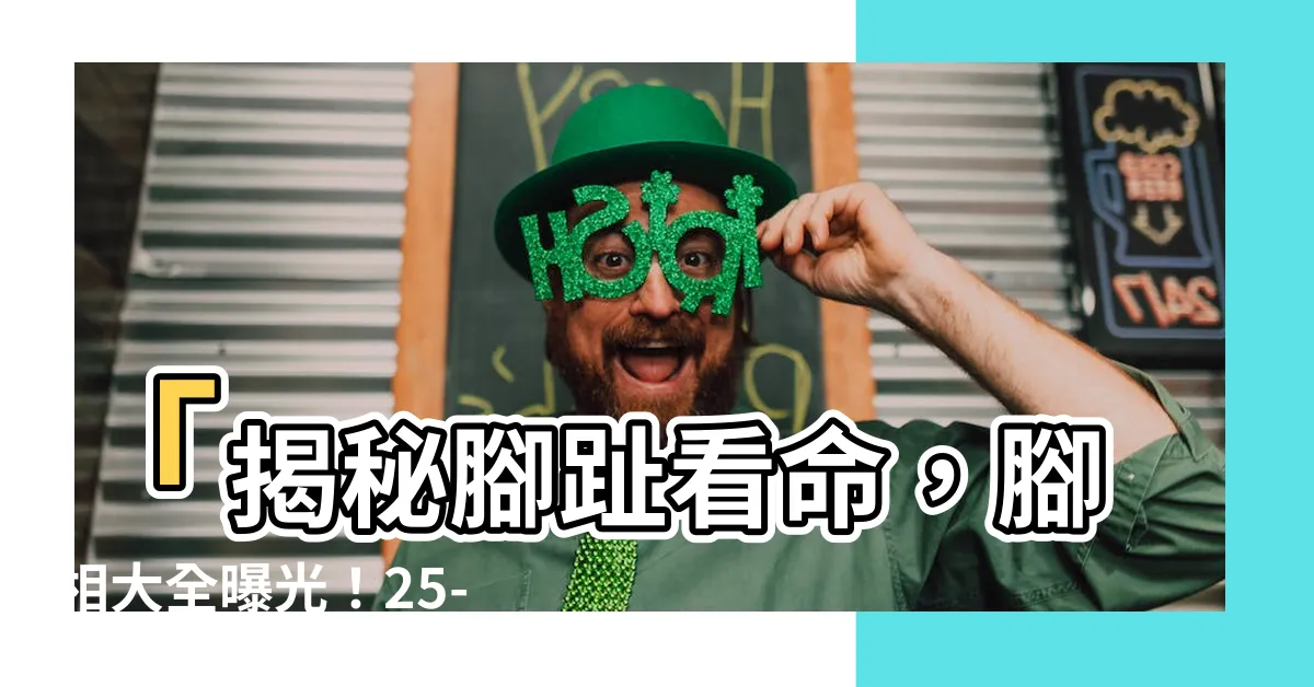 【腳趾看命】「揭秘腳趾看命，腳相大全曝光！25-30字吸睛標題」