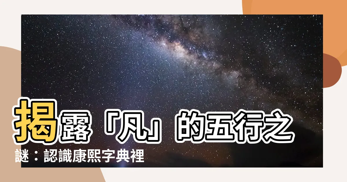 【凡五行】揭露「凡」的五行之謎：認識康熙字典裡的深奧含義