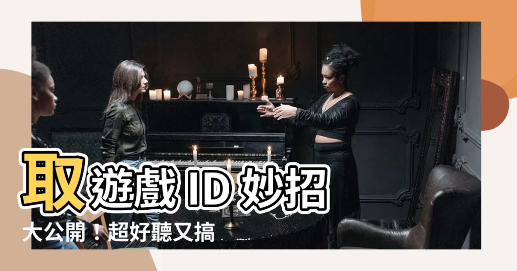 【取遊戲id】取遊戲 ID 妙招大公開！超好聽又搞笑的爆笑 ID 集合