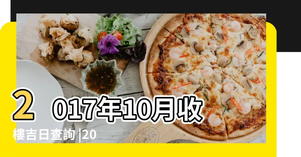 2017年10月收樓吉日查詢 |2017年10月搬家吉日查詢 |2017年10月出行黃道吉日查詢 |【2017年10月接房吉日】