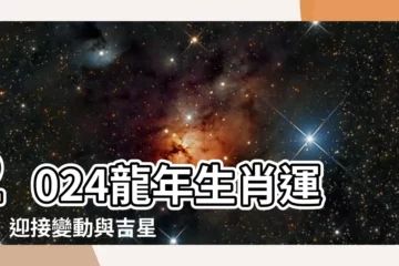 【龍年 2024】2024龍年生肖運程：迎接變動與吉星庇佑