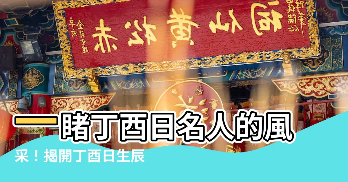 【丁酉日名人】一睹丁酉日名人的風采！揭開丁酉日生辰奧秘