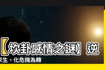 【坎卦 感情】【坎卦感情之謎】逆境求生，化危機為轉機