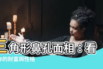 【三角形鼻孔面相】三角形鼻孔面相：看透你的財富與性格