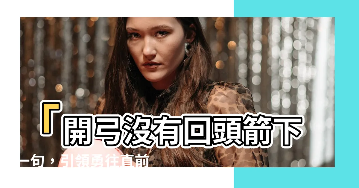 【開弓沒有回頭箭下一句】「開弓沒有回頭箭下一句，引領勇往直前的力量！」
