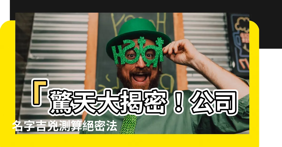 【公司名字吉兇】「驚天大揭密！公司名字吉兇測算絕密法曝光，讓你事業大發達！」
