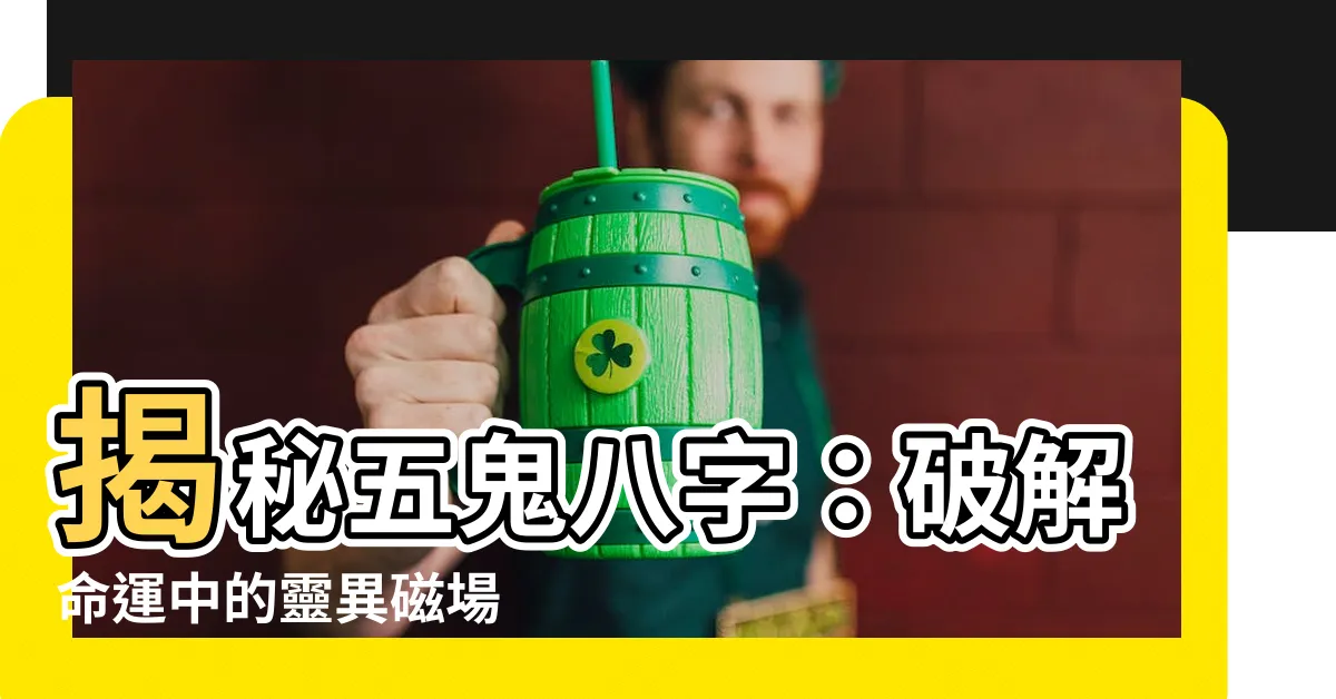 【五鬼 八字】揭秘五鬼八字：破解命運中的靈異磁場