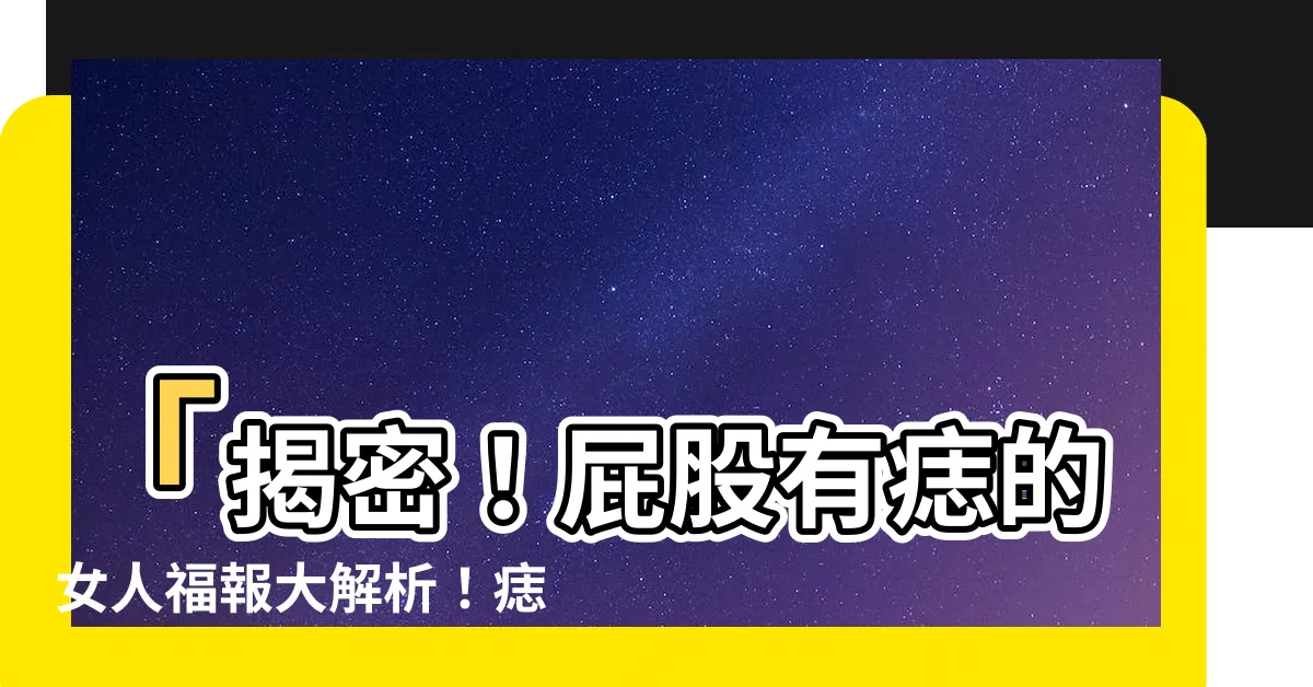 【屁股有痣的女人】「揭密！屁股有痣的女人福報大解析！痣相圖解曝光！」
