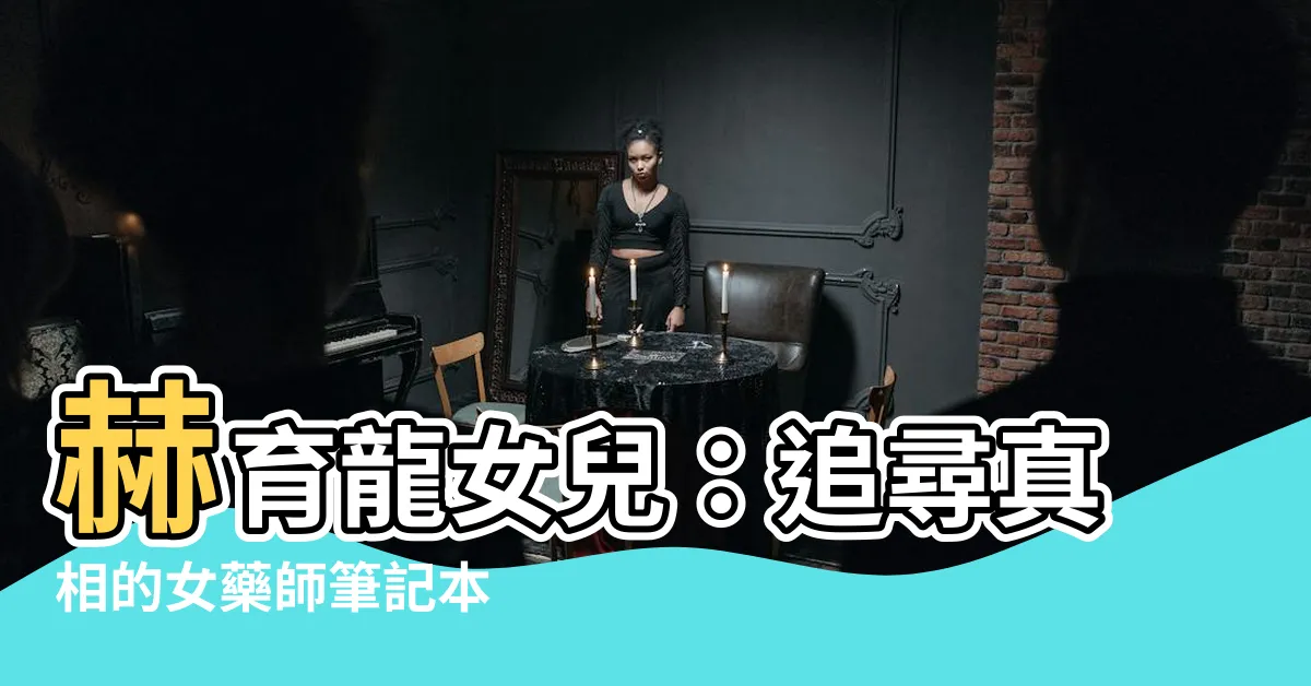 【赫育龍女兒】赫育龍女兒：追尋真相的女藥師筆記本