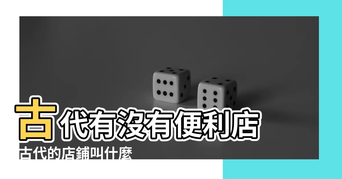 【古代店鋪】古代有沒有便利店 |古代的店鋪叫什麼 |古代的商店都叫什麼 |