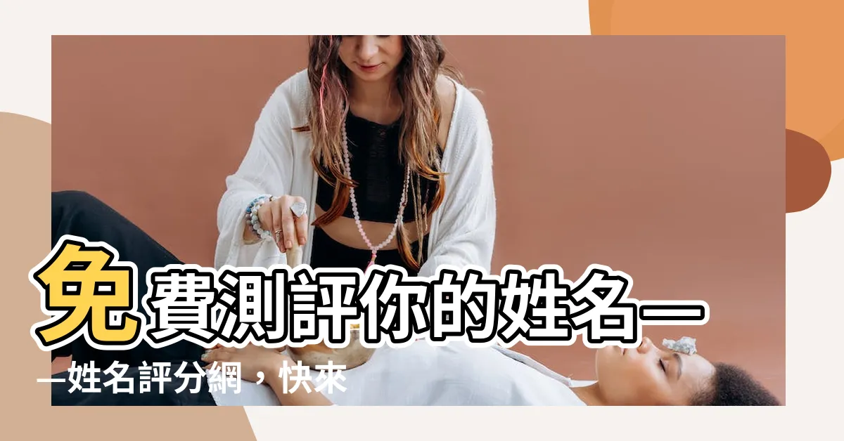【姓名評分網】免費測評你的姓名——姓名評分網，快來看看你的名字打分！