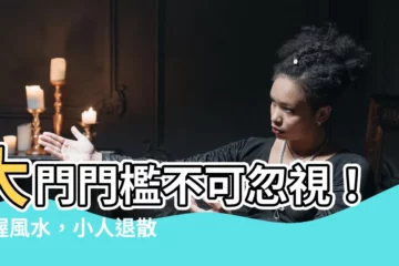【大門門檻風水】大門門檻不可忽視！掌握風水，小人退散、財運旺