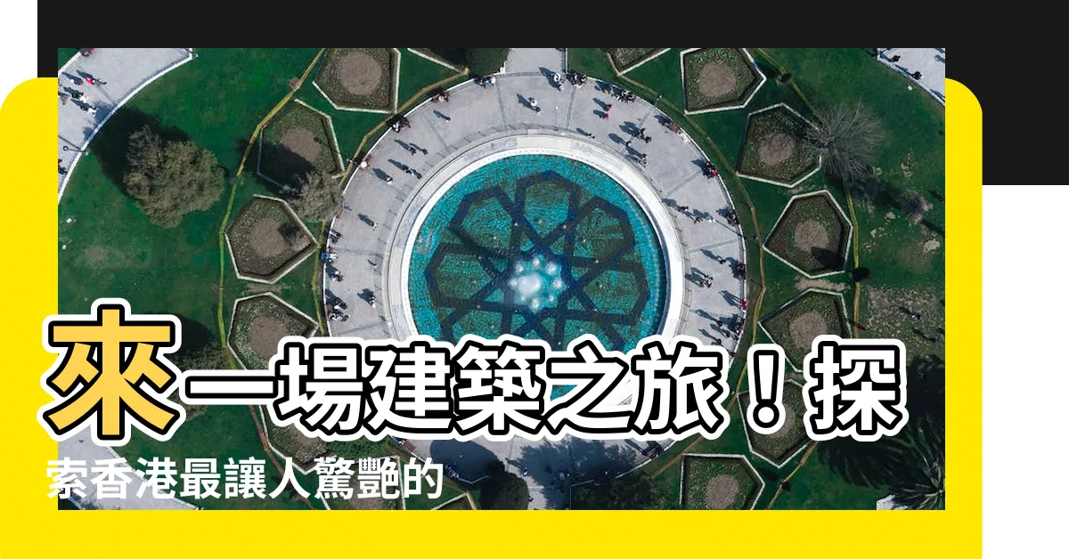 【香港著名建築】來一場建築之旅！探索香港最讓人驚艷的十大著名地標！