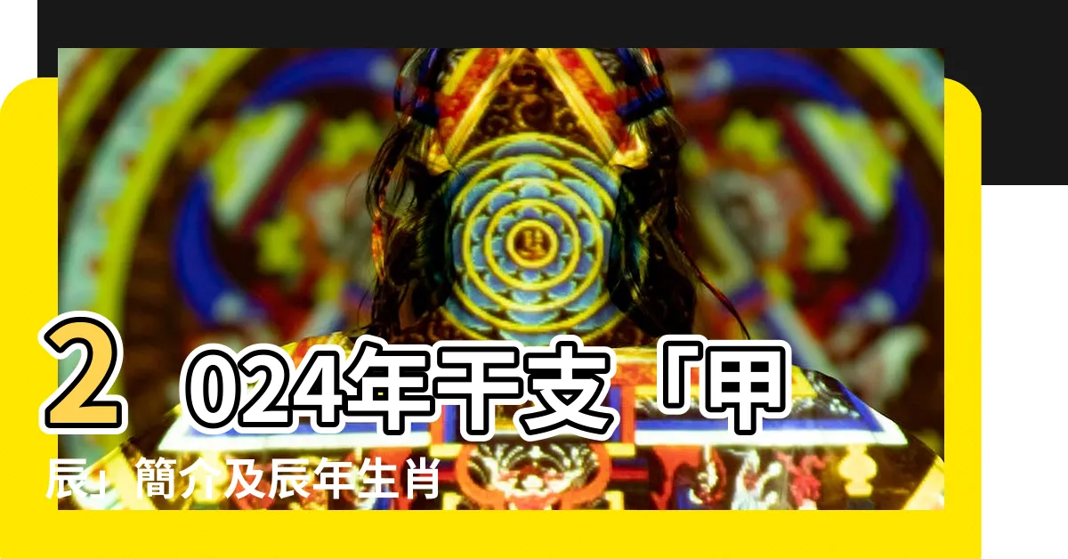 【2024年 干支】2024年干支「甲辰」簡介及辰年生肖特徵