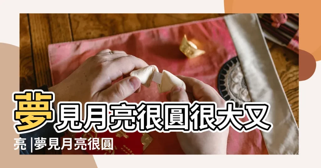 夢見月亮很圓很大又亮 |夢見月亮很圓很大又亮 |夢見月亮很圓很大又亮 |【夢到月亮又大又圓又近】