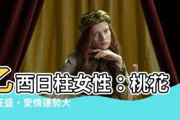 【乙酉 女性】乙酉日柱女性：桃花運旺盛，愛情運勢大公開