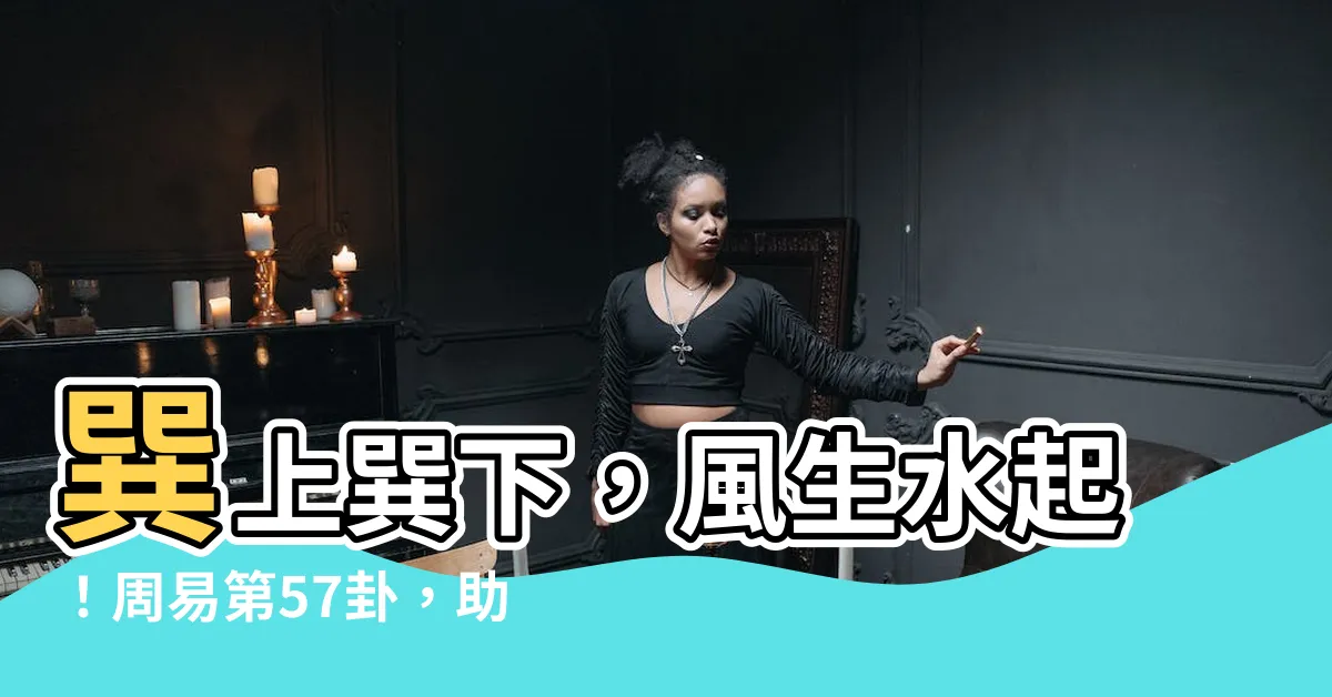 【巽上巽下】巽上巽下，風生水起！周易第57卦，助你乘風破浪