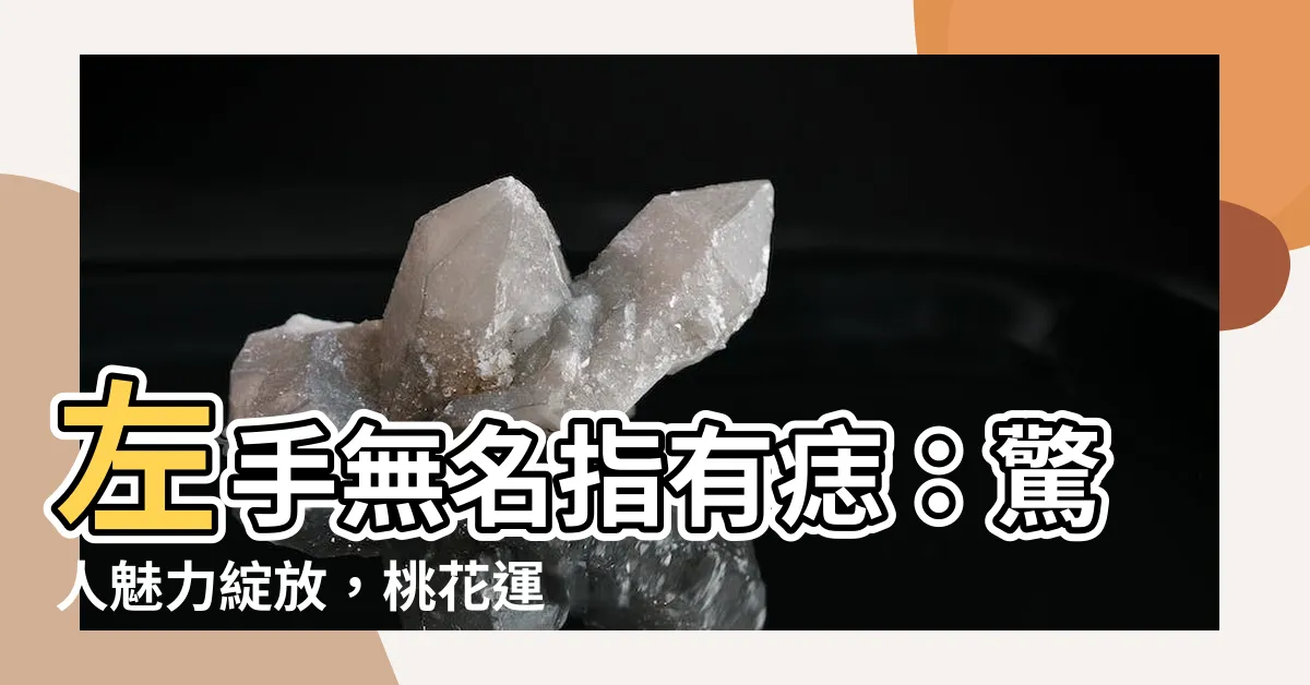 【左手無名指有痣】左手無名指有痣：驚人魅力綻放，桃花運不斷！