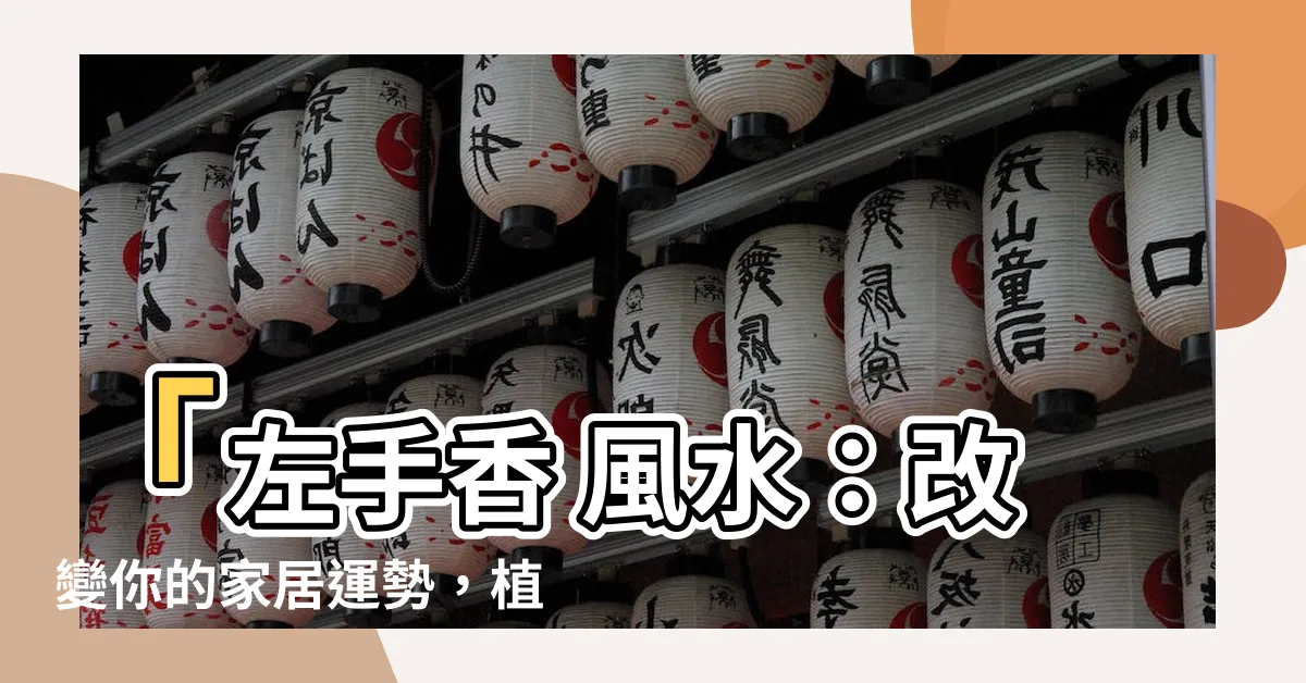 【左手香 風水】「左手香 風水：改變你的家居運勢，植物吸財力強大！」
