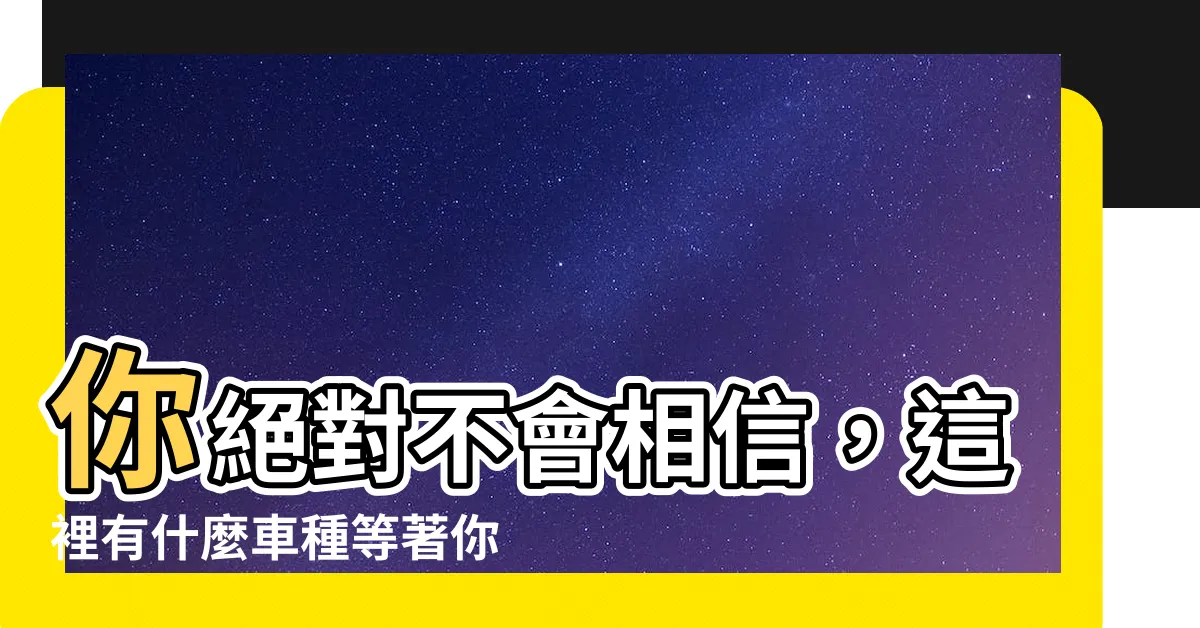 【有什麼車】你絕對不會相信，這裡有什麼車種等著你！