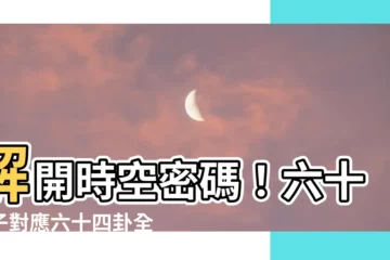 【六十甲子配六十四卦】解開時空密碼！六十甲子對應六十四卦全解密