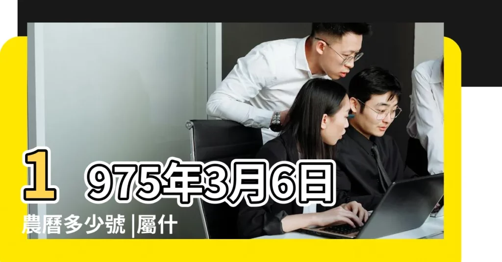 1975年3月6日農曆多少號 |屬什麼生肖 |1975年3月6日出生時間看命運 |【1975年3月6日農曆是】