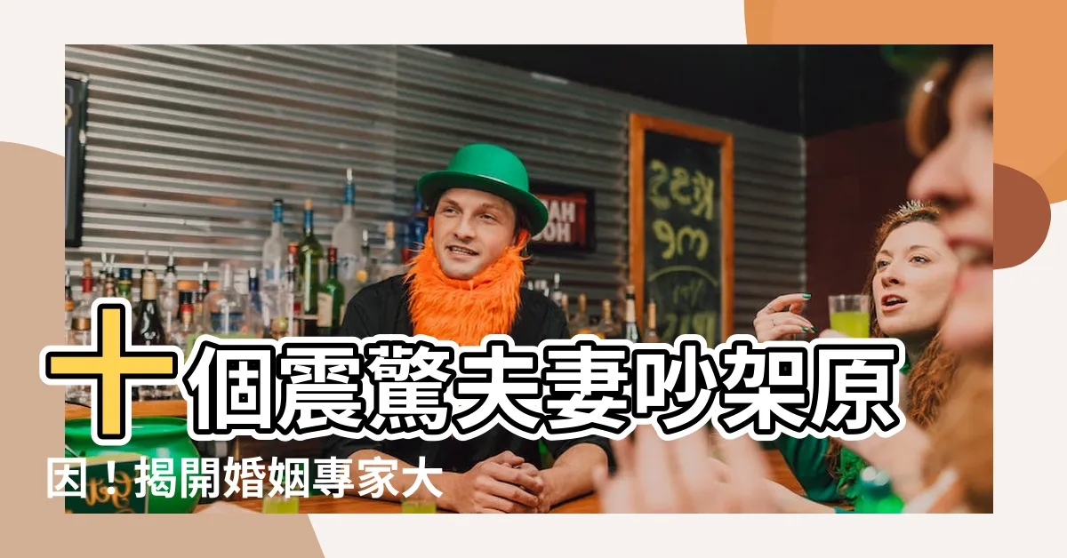 【夫妻吵架原因】十個震驚夫妻吵架原因！揭開婚姻專家大公開的秘密！