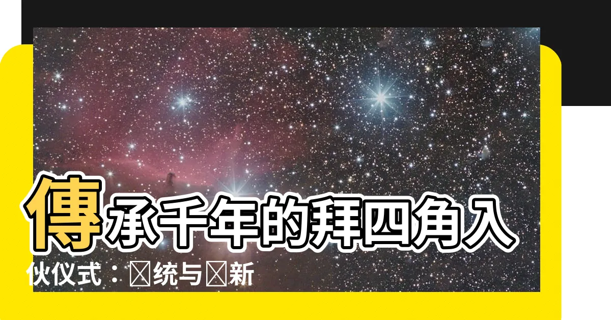【拜四角入夥儀式】傳承千年的拜四角入夥儀式：傳統與創新的完美結合