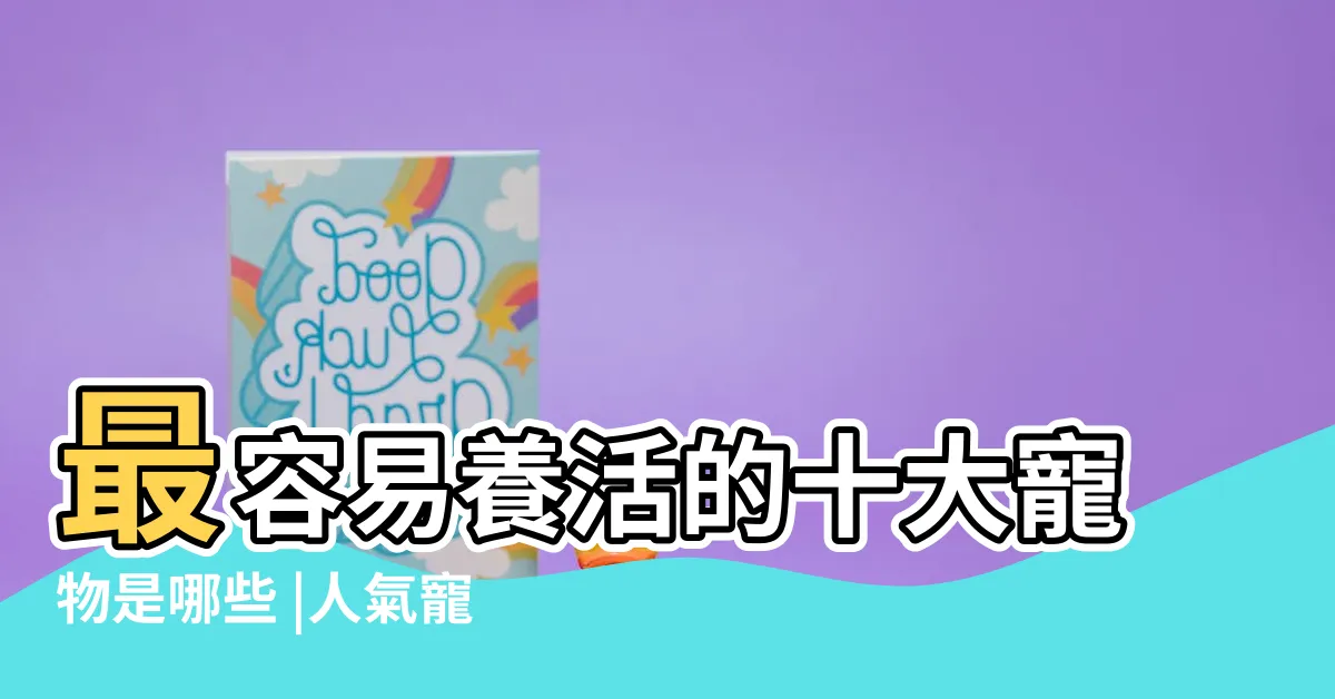 【什麼動物可以養】最容易養活的十大寵物是哪些 |人氣寵物 |適合室內養的50種動物有哪些 |
