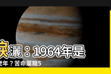 【1964是什麼年】淚灑：1964年是什麼年？苦命屬龍54歲後半輩子衰到哭！
