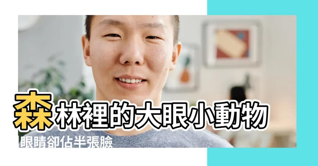 森林裡的大眼小動物 |眼睛卻佔半張臉 |猴子的眼睛是什麼顏色的 |【猴子的眼睛像什麼】