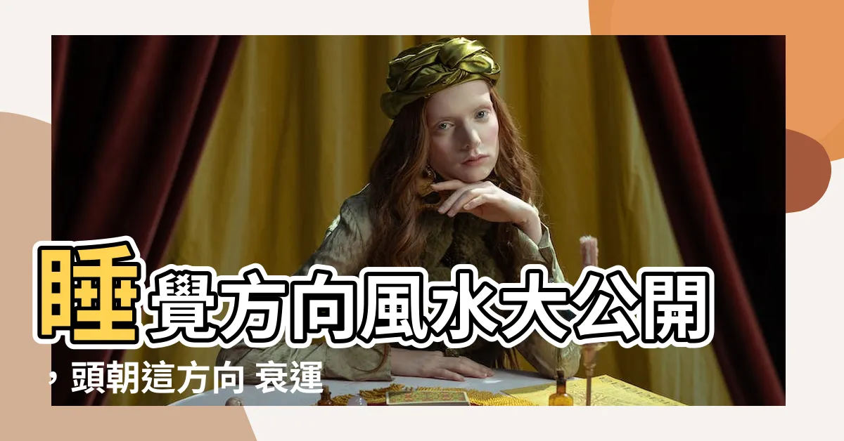 【睡覺方向風水】睡覺方向風水大公開，頭朝這方向 衰運纏身一整年！
