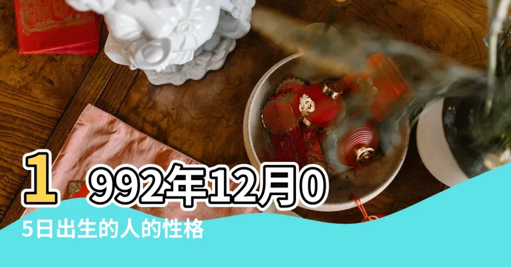1992年12月05日出生的人的性格命運 |1992年12月5日出生的人命好嗎 |是什麼命 |【1992年12月5日出生的人】