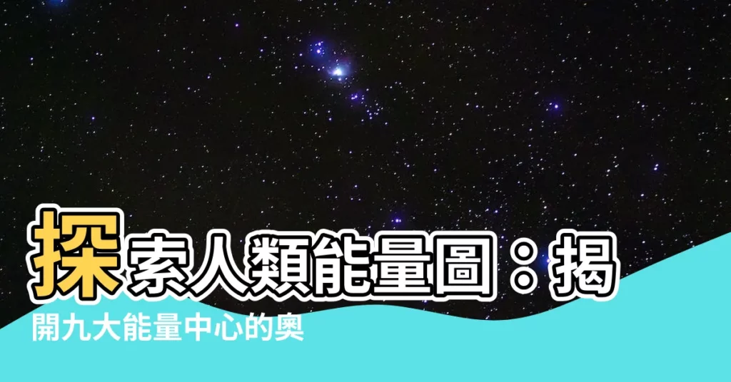【人類能量圖】探索人類能量圖：揭開九大能量中心的奧秘