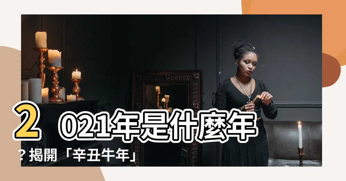 【2021 什麼年】2021年是什麼年？揭開「辛丑牛年」的神秘面紗！