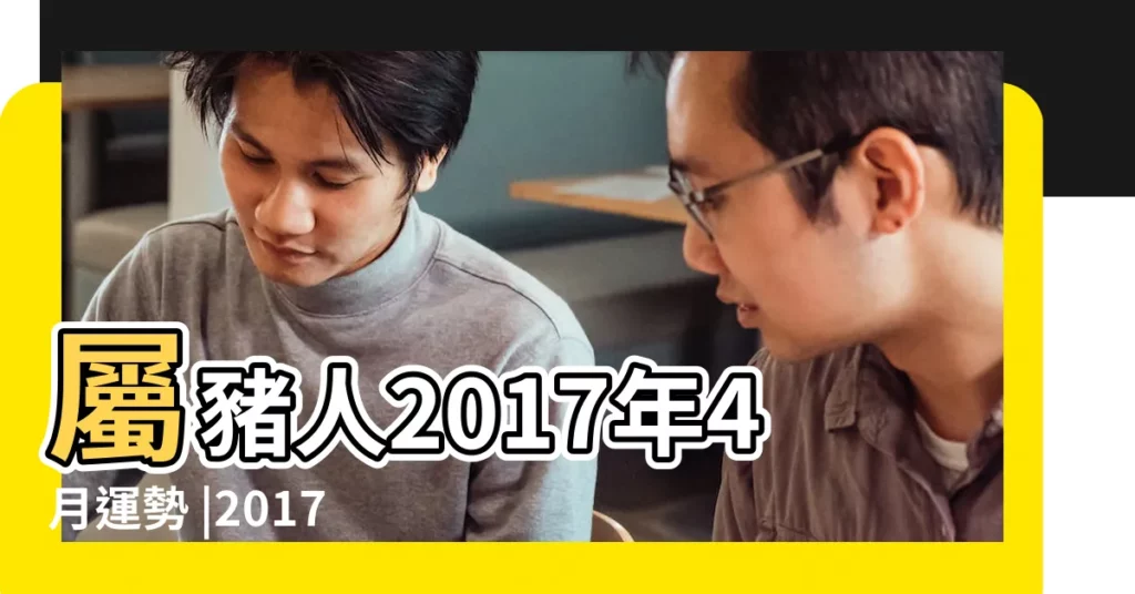 屬豬人2017年4月運勢 |2017屬豬人全年運勢女 |2017年屬豬人4月運程解析 |【屬豬女2017年4月運勢】