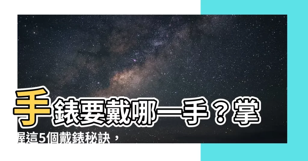 【手錶要戴哪一手】手錶要戴哪一手?掌握這5個戴錶秘訣,讓手錶成為你的時尚亮點!