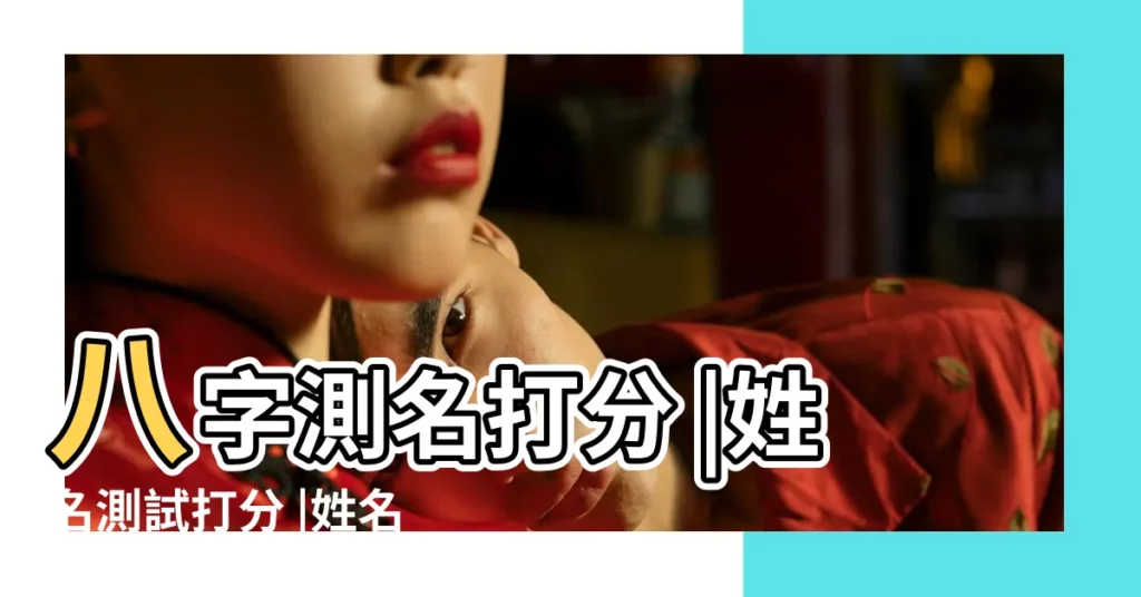 八字測名打分 |姓名測試打分 |姓名測試打分 |【五行八字姓名名測試打分測試打分測試】