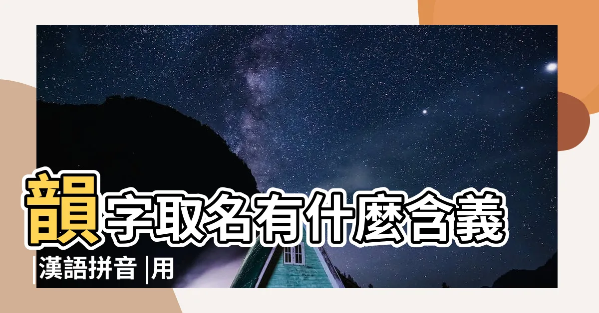 【韻名字意思】韻字取名有什麼含義 |漢語拼音 |用來女孩取名字 |