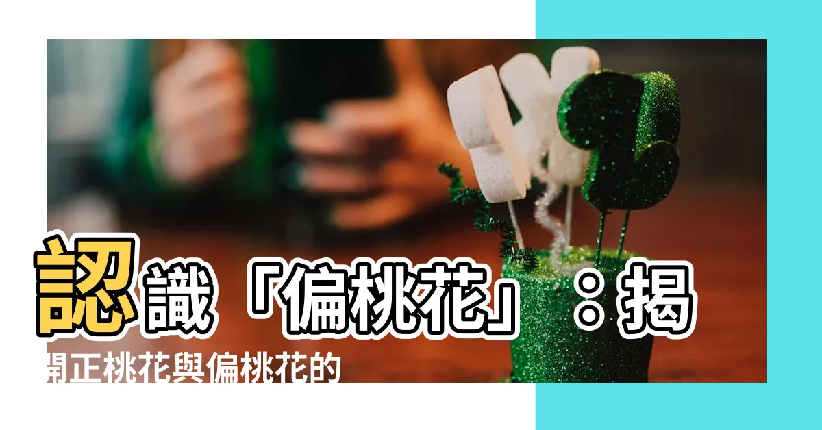【偏桃花意思】認識「偏桃花」：揭開正桃花與偏桃花的秘密