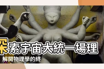 【大統一場理論】探索宇宙大統一場理論：解開物理學的終極謎團
