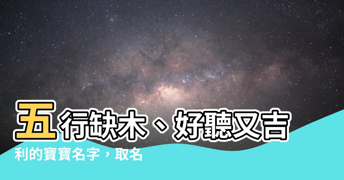 【缺木的名字】五行缺木、好聽又吉利的寶寶名字，取名不再難！
