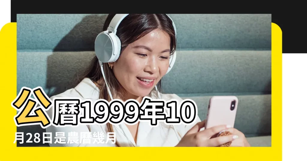 公曆1999年10月28日是農曆幾月幾號 |1999年10月28日農曆多少號 |1999年10月28日生日看命運 |【99年10月28日陽曆是幾號】