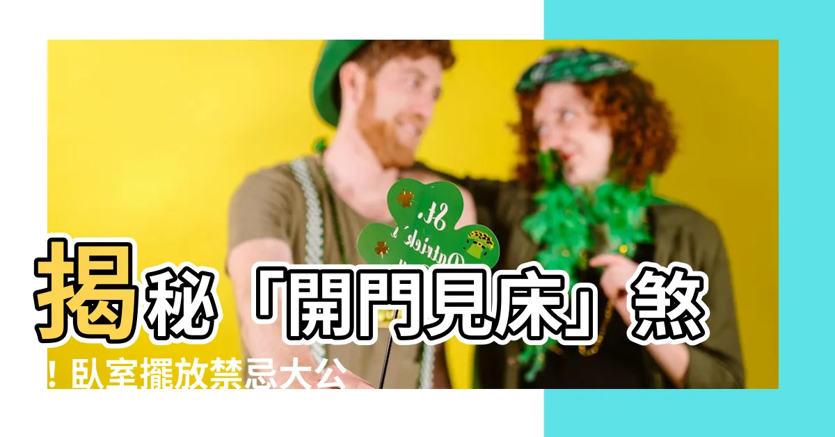 【何謂開門見牀】揭秘「開門見牀」煞！卧室擺放禁忌大公開，好運跟著來