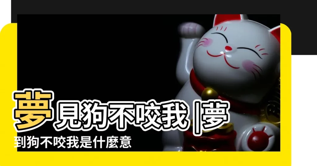 夢見狗不咬我 |夢到狗不咬我是什麼意思 |夢見大狗撲身但沒咬我 |【夢見大狗不咬我】