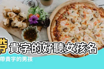 【含有貴字的好聽的名字】帶貴字的好聽女孩名字 |帶貴字的男孩名字大全 |帶貴字的女孩名字大全 |