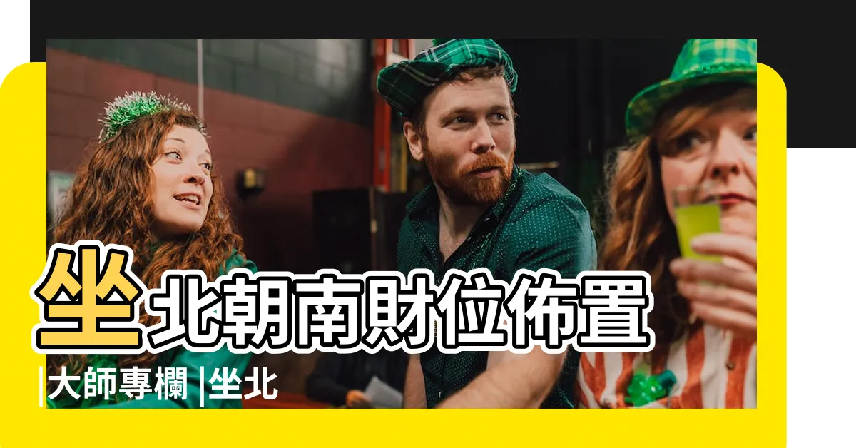 【坐北朝南財位】坐北朝南財位佈置 |大師專欄 |坐北朝南 |