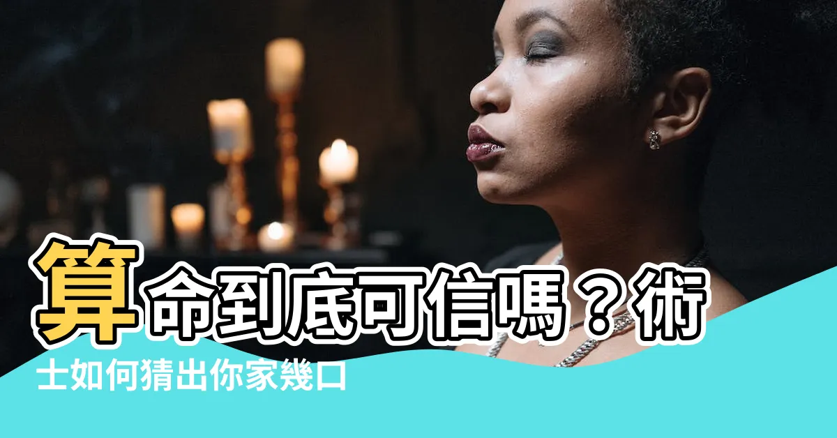 【算命可信嗎】算命到底可信嗎？術士如何猜出你家幾口人？